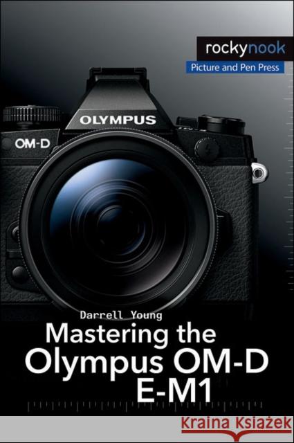 Mastering the Olympus Om-D E-M1 Young, Darrell 9781937538545 John Wiley & Sons