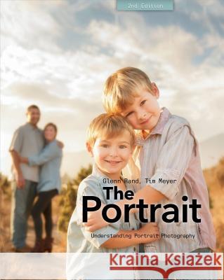 The Portrait: Understanding Portrait Photography Rand, Glenn; Meyer, Tim 9781937538576 John Wiley & Sons