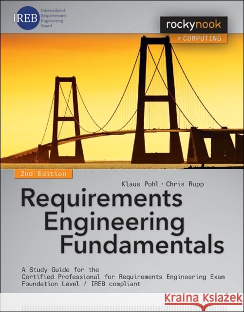 Requirements Engineering Fundamentals: A Study Guide for the Certified Professional for Requirements Engineering Exam - Foundation Level - Ireb Compli Pohl, Klaus; Rupp, Chris 9781937538774 John Wiley & Sons
