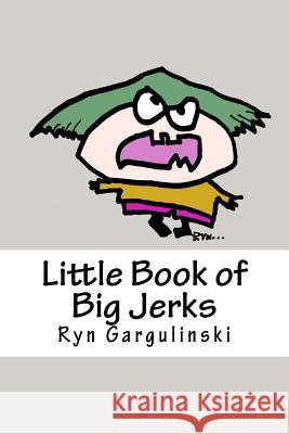 Little Book of Big Jerks: Fast, Fun Illustrated Guide for Dealing with Difficult People Ryn Gargulinski 9781937539030