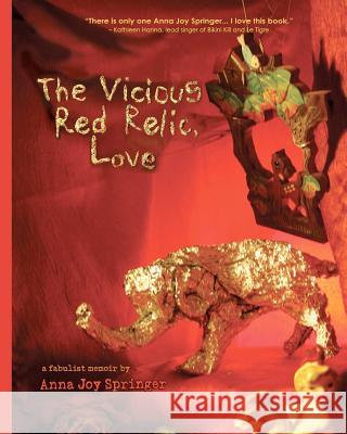 The Vicious Red Relic, Love: A Fabulist Memoir Anna Joy Springer Anna Joy Springer Debra D 9781937543006 Jaded Ibis Press