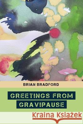 Greetings from Gravipause Brian Bradford Anne Austin Pearce 9781937543983 Jaded Ibis Press