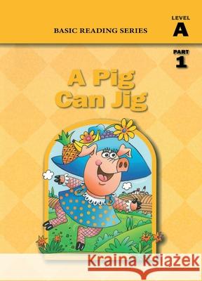 A Pig Can Jig (Level A Part 1 Reader), Basic Reading Series: Classic Phonics Program for Beginning Readers, ages 5-8, illus., 80 pages Donald Rasmussen Lynn Goldberg 9781937547103 Basic Reading