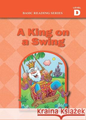 Basic Reading Series, Level D Reader, A King on a Swing: Classic Phonics Program for Beginning Readers, ages 5-8, illus., 192 pages Donald Rasmussen Lynn Goldberg 9781937547141 Basic Reading
