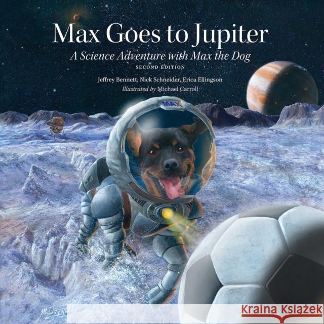 Max Goes to Jupiter: A Science Adventure with Max the Dog Jeffrey Bennett Michael Carroll Erica Ellingson 9781937548827