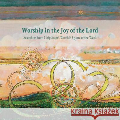 Worship in the Joy of the Lord Calvin Institute of Christian Worship John D Witvliet  9781937555177