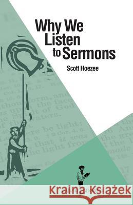 Why We Listen to Sermons Scott Hoezee 9781937555344