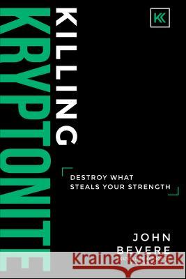 Killing Kryptonite: Destroy What Steals Your Strength John Bevere 9781937558116