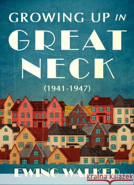 Growing Up in Great Neck, 1941-1947 Ewing Walker Randy Walker 9781937559861 New Chapter Press