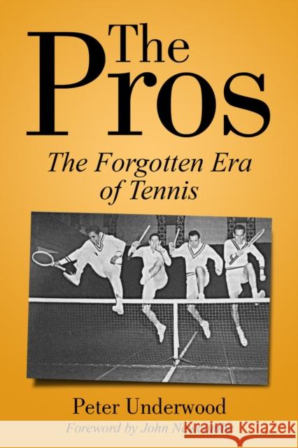The Pros: The Forgotten Era of Tennis Peter Underwood 9781937559915