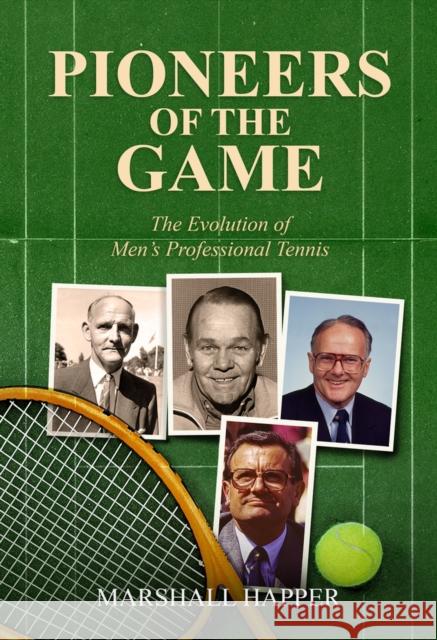 Pioneers of the Game: The Evolution of Men's Professional Tennis Marshall Happer 9781937559953 New Chapter Press