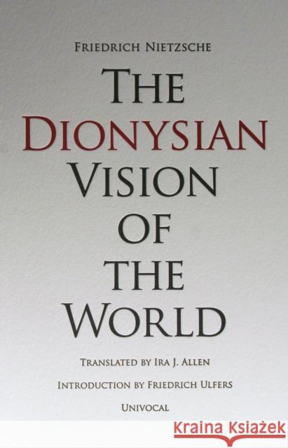 The Dionysian Vision of the World Friedrich Wilhelm Nietzsche Mark Daniel Cohen 9781937561024 University of Minnesota Press