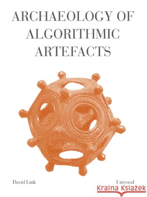 Archaeology of Algorithmic Artefacts David Link 9781937561048 Univocal Publishing