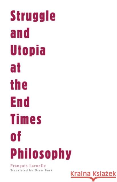 Struggle and Utopia at the End Times of Philosophy Francois Laruelle Drew S. Burk 9781937561055 University of Minnesota Press