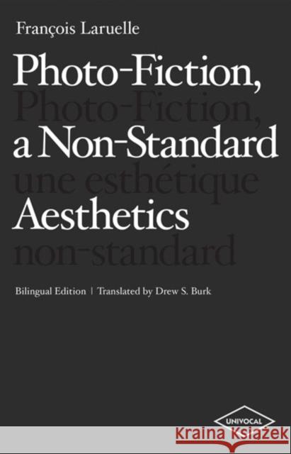 Photo-Fiction, a Non-Standard Aesthetics Francois Laruelle Drew S. Burk 9781937561116 Univocal Publishing