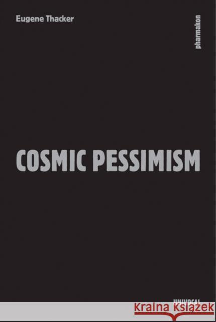 Cosmic Pessimism Eugene Thacker 9781937561475