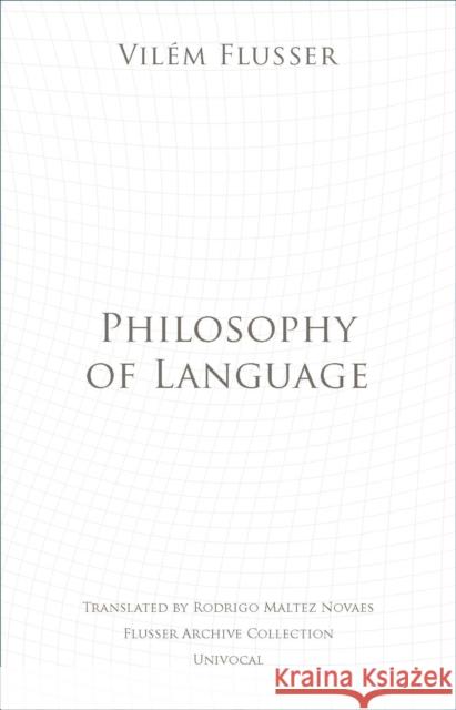 Philosophy of Language Vilem Flusser Rodrigo Maltez Novaes 9781937561536 Univocal Publishing