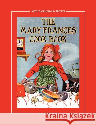 The Mary Frances Cook Book 100th Anniversary Edition: A Children's Story-Instruction Cookbook with Bonus Patterns for Child's Apron and Cooking Cap Fryer, Jane Eayre 9781937564001 Classic Bookwrights