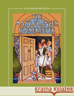The Mary Frances Housekeeper 100th Anniversary Edition: A Story-Instruction Housekeeping Book with Paper Dolls, Doll House Plans and Patterns for Chil Jane Eayre Fryer, Linda Wright 9781937564025 Classic Bookwrights
