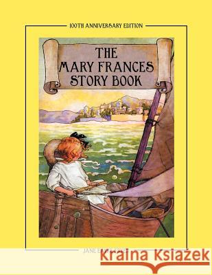 The Mary Frances Story Book 100th Anniversary Edition: A Collection of Read Aloud Stories for Children Including Fairy Tales, Folk Tales, and Selected Fryer, Jane Eayre 9781937564063 Classic Bookwrights
