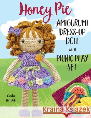 Honey Pie Amigurumi Dress-Up Doll with Picnic Play Set: Crochet Patterns for 12-inch Doll plus Doll Clothes, Picnic Blanket, Barbecue Playmat & Access Wright, Linda 9781937564148 Lindaloo Enterprises