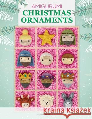 Amigurumi Christmas Ornaments: 40 Crochet Patterns for Keepsake Ornaments with a Delightful Nativity Set, North Pole Characters, Sweet Treats, Animal Friends and Baby's First Christmas Linda Wright 9781937564155 Lindaloo Enterprises