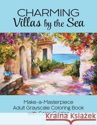 Charming Villas by the Sea: Make-a-Masterpiece Adult Grayscale Coloring Book with Color Guides Wright, Linda 9781937564766 Lindaloo Enterprises