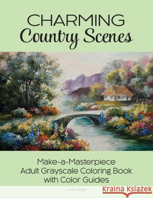 Charming Country Scenes: Make-a-Masterpiece Adult Grayscale Coloring Book with Color Guides Linda Wright 9781937564780 Lindaloo Enterprises