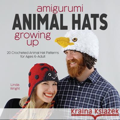 Amigurumi Animal Hats Growing Up: 20 Crocheted Animal Hat Patterns for Ages 6-Adult Linda Wright 9781937564995 Lindaloo Enterprises
