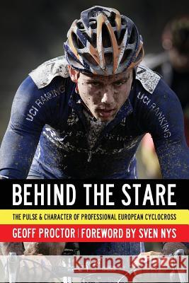 Behind the Stare: The Pulse & Character of Professional European Cyclocross Geoff Proctor 9781937565336 GP Velo Mondial LLC