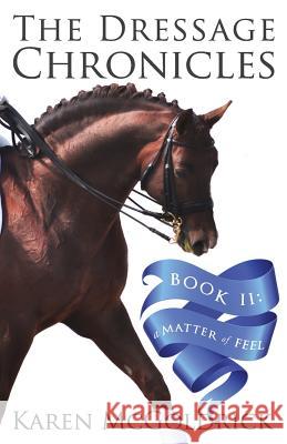 A Matter of Feel: Book II of The Dressage Chronicles McGoldrick, Karen 9781937565619 Deeds Publishing