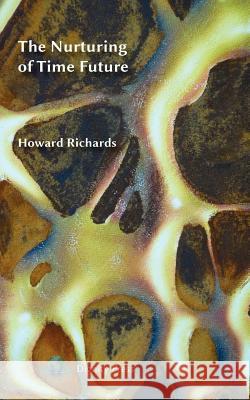 The Nurturing of Time Future Howard Richards 9781937570019 Dignity Press
