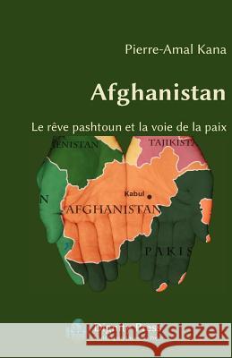 Afghanistan - Le Reve Pashtoun Et La Voie de la Paix Pierre-Amal Kana 9781937570187 Dignity Press