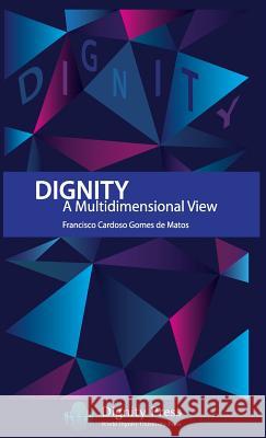Dignity - A Multidimensional View Francisco Cardoso Gomes de Matos   9781937570378