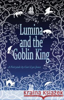 Lumina and the Goblin King Cari Lyn Jones 9781937576066 Lapis Moon Publishing