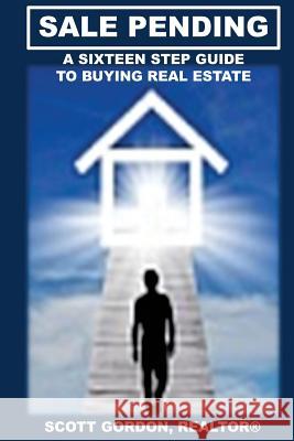 Sale Pending: A Sixteen Step Guide to Buying Real Estate Scott Gordon 9781937588182