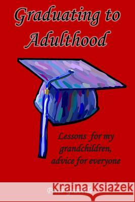 Graduating to Adulthood: Lessons for my grandchildren, advice for everyone Gravelle, Peter 9781937588205 Riverhaven Books