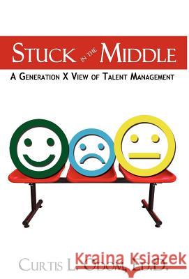 Stuck in the Middle A Generation X View of Talent Management Odom, Curtis L. 9781937592059 Booknology