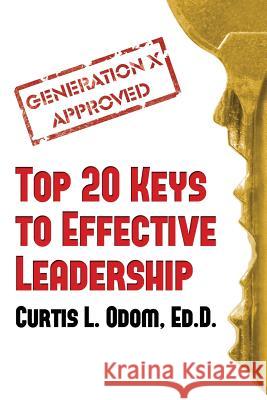 Generation X Approved - Top 20 Keys to Effective Leadership Curtis Odom   9781937592295