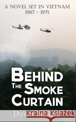 Behind the Smoke Curtain: A Novel Set in Vietnam 1967-1975 Duyen Nguyen 9781937592523 Booknology / Adducent, Inc.