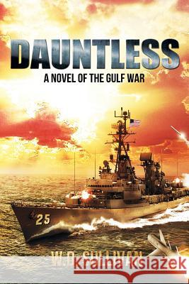 Dauntless: A Novel of the Gulf War W D Sullivan 9781937592776 Escrire
