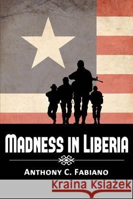 Madness in Liberia Anthony C Fabiano 9781937592837 Booknology / Adducent, Inc.