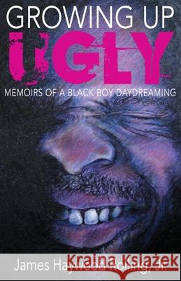 Growing Up Ugly: Memoirs of a Black Boy Daydreaming James, Jr. Rolling 9781937598006 Simple Word Publications