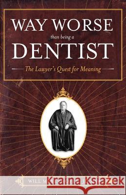 Way Worse Than Being a Dentist: The Lawyer's Quest for Meaning Jd Msw Will Meyerhofer 9781937600228 Mill City Press, Inc.