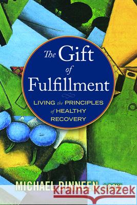 The Gift of Fulfillment: Living the Principles of Healthy Recovery Dinneen, Michael 9781937612313