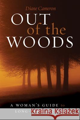 Out of the Woods: A Woman's Guide to Long-Term Recovery Diane Cameron 9781937612474
