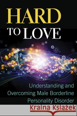 Hard to Love: Understanding and Overcoming Male Borderline Personality Disorder Joseph Nowinski 9781937612573 Central Recovery Press