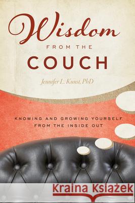 Wisdom from the Couch: Knowing and Growing Yourself from the Inside Out Kunst, Jennifer 9781937612610