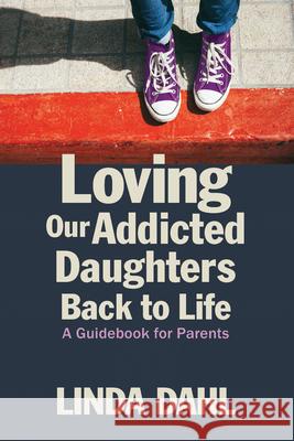 Loving Our Addicted Daughters Back to Life: A Guidebook for Parents Dahl, Linda 9781937612856 Central Recovery Press