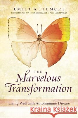 The Marvelous Transformation: Living Well with Autoimmune Disease Emily A. Filmore 9781937612870 Central Recovery Press